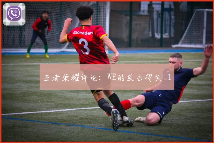 王者荣耀评论：WE的反击得失_1